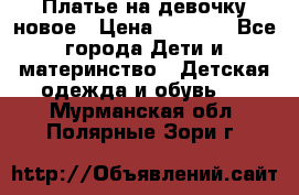 Платье на девочку новое › Цена ­ 1 200 - Все города Дети и материнство » Детская одежда и обувь   . Мурманская обл.,Полярные Зори г.